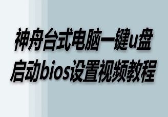 神舟臺(tái)式電腦一鍵u盤啟動(dòng)bios設(shè)置視頻教程